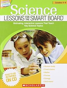 Science Lessons for the SMART Board: Grades 4-6: Motivating, Interactive Lessons That Teach Key Science Topics