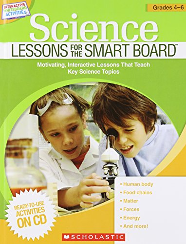 Science Lessons for the SMART Board: Grades 4-6: Motivating, Interactive Lessons That Teach Key Science Topics by Scholastic