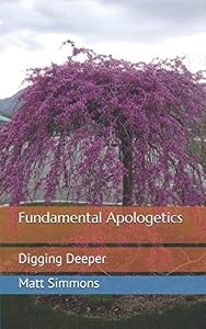 Fundamental Apologetics: Digging Deeper by Matt Simmons