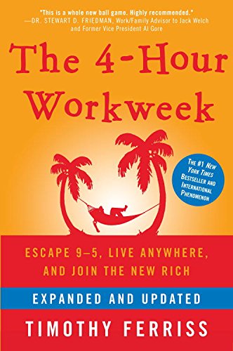 The 4-Hour Workweek, Expanded and Updated: Expanded and Updated, With Over 100 New Pages of Cutting-Edge Content. by Timothy Ferriss