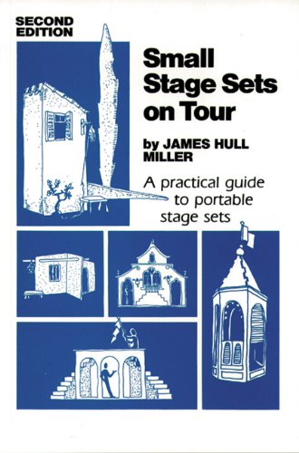 Small Stage Sets on Tour: A Practical Guide to Portable Stage Sets by James Hull Miller