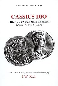 Cassius Dio: The Augustan Settlement: Roman History 53.1–55.9 (Aris & Phillips Classical Texts) by Dio Cassius