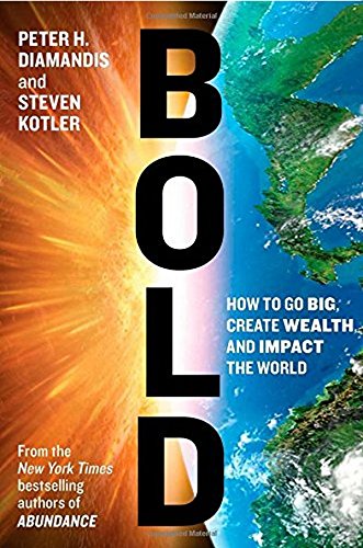 Bold: How to Go Big, Create Wealth and Impact the World by Peter H. Diamandis