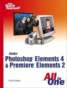 Adobe Photoshop Elements 4 And Premiere Elements 2 All in One by Chuck Engels