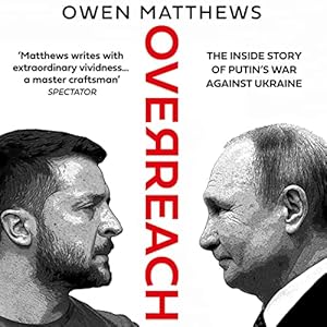 Overreach: The Inside Story of Putin’s War Against Ukraine by Owen Matthews