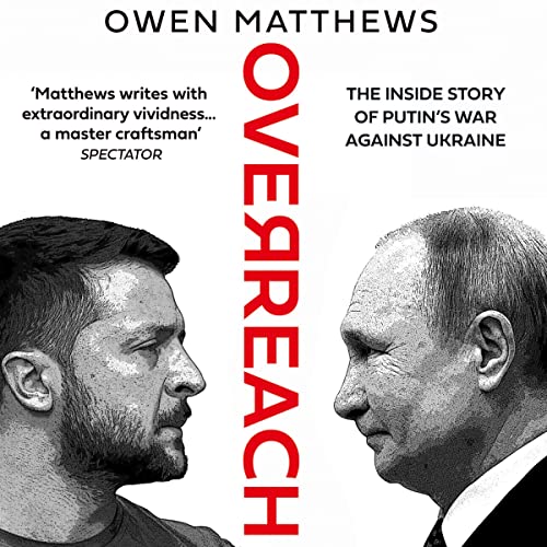 Overreach: The Inside Story of Putin’s War Against Ukraine by Owen Matthews