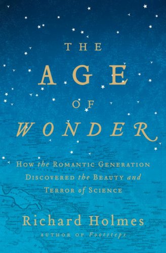 The Age of Wonder: How the Romantic Generation Discovered the Beauty and Terror of Science by Richard Holmes