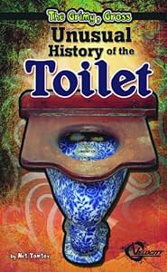 The Grimy, Gross Unusual History of the Toilet by Nel Yomtov  ,