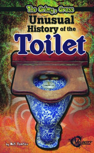 The Grimy, Gross Unusual History of the Toilet by Nel Yomtov  ,