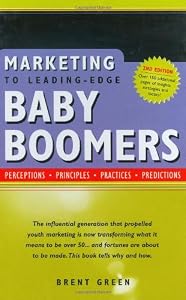 Marketing to Leading-Edge Baby Boomers: Perceptions, Principles, Practices, Predictions by Brent Green