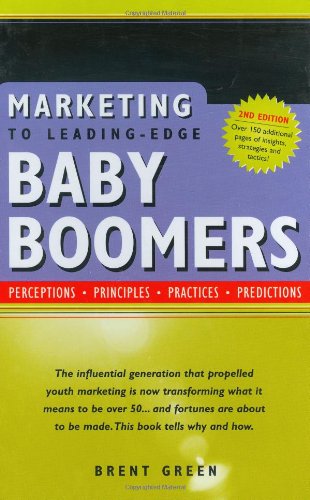 Marketing to Leading-Edge Baby Boomers: Perceptions, Principles, Practices, Predictions by Brent Green