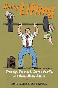 Heavy Lifting: Grow Up, Get a Job, Raise a Family, and Other Manly Advice by Jim Geraghty                       ,