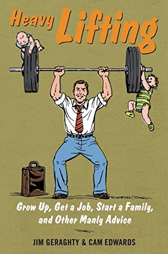 Heavy Lifting: Grow Up, Get a Job, Raise a Family, and Other Manly Advice by Jim Geraghty                       ,