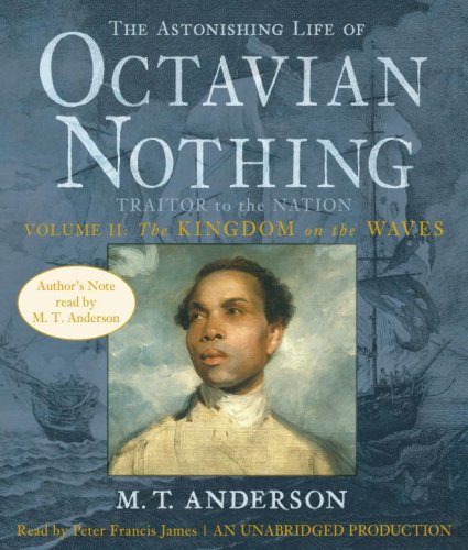 The Astonishing Life of Octavian Nothing, Traitor to the Nation, Volume 2: The Kingdom on the Waves by M.T. Anderson