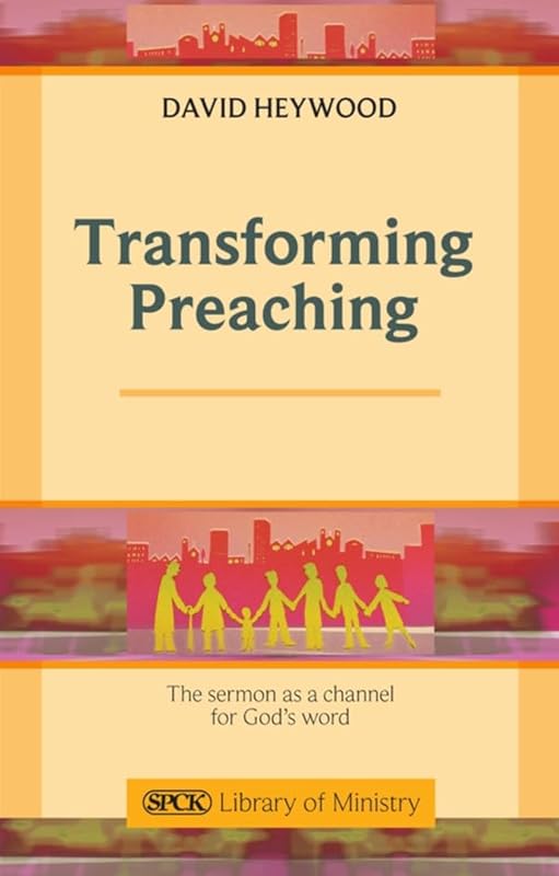 Transforming Preaching: The sermon as a channel for God's world by David Heywood