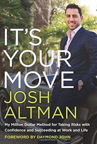 It's Your Move: My Million Dollar Method for Taking Risks with Confidence and Succeeding at Work and Life by Josh Altman