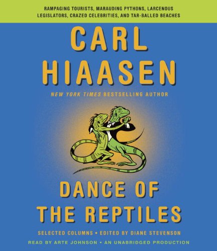 Dance of the Reptiles: Rampaging Tourists, Marauding Pythons, Larcenous Legislators, Crazed Celebrities, and Tar-Balled Beaches: Selected Columns by Carl Hiaasen