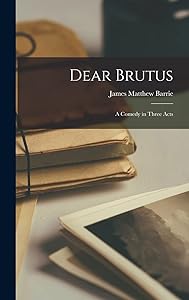 Dear Brutus: A Comedy in Three Acts