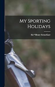 My Sporting Holidays by Seton-Karr Henry Sir.*