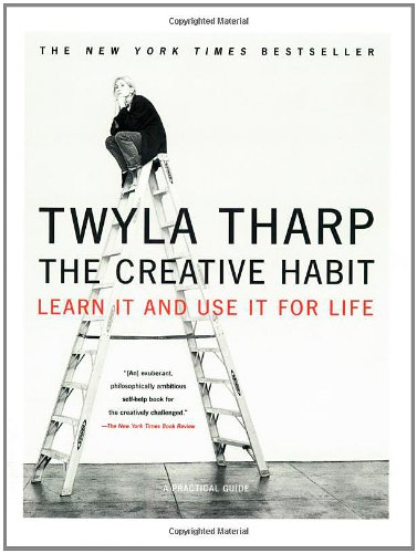 The Creative Habit: Learn It and Use It for Life by Twyla Tharp