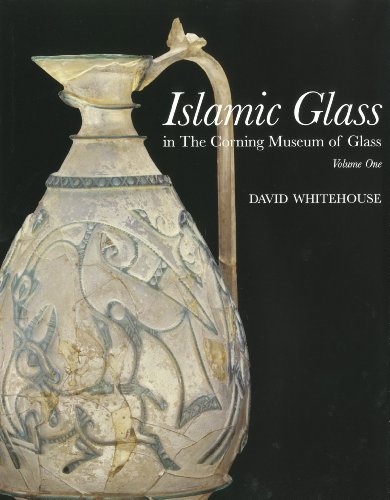 Islamic Glass in The Corning Museum of Glass, Vol. 1 by David Whitehouse