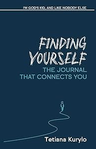 Finding Yourself: I'm God's Kid, and Like Nobody Else (Self-discovery: Pathway to a Meaningful Life Book 3) by Tetiana Kurylo