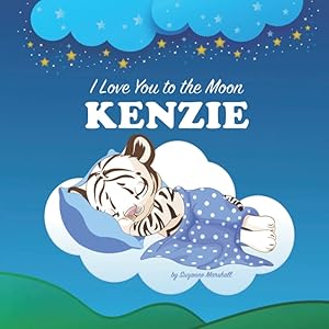 I Love You to the Moon, Kenzie: Personalized Children's Book & Bedtime Story with Your Child's Name for Kids, Babies, Toddlers, Girls, Boys (1 Year ... Books with Bedtime Story and Love Poems)