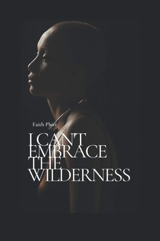 I Can't Embrace the Wilderness by Faith Phiri