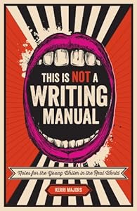 This Is Not a Writing Manual: Notes for the Young Writer in the Real World by James Scott Bell