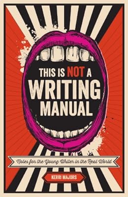 This Is Not a Writing Manual: Notes for the Young Writer in the Real World