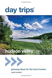 Day Trips&reg; Hudson Valley: Getaway Ideas for the Local Traveler by Randi Minetor