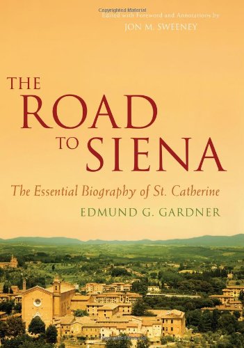 The Road to Siena: The Essential Biography of St. Catherine by Jon M. Sweeney