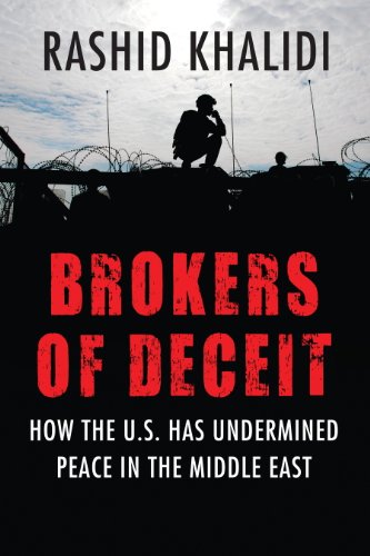 Brokers of Deceit: How the U.S. Has Undermined Peace in the Middle East by Rashid Khalidi