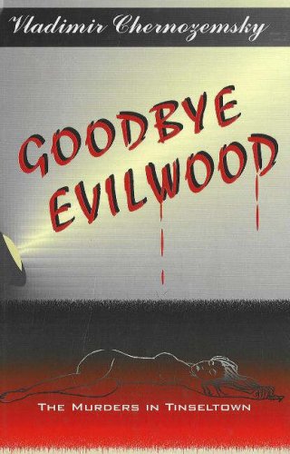 Goodbye Evilwood: The Murders in Tinseltown by Vladimir Chernozemsky