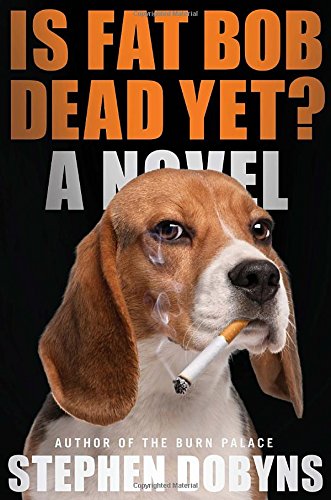 Is Fat Bob Dead Yet?: A Novel by Stephen Dobyns