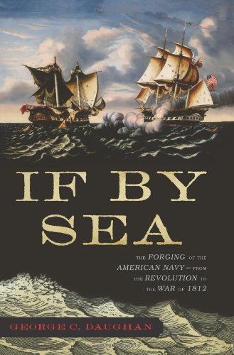 If By Sea: The Forging of the American Navy -From the Revolution to the War of 1812 by George C. Daughan