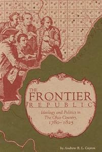 The Frontier Republic: Ideology and Politics in The Ohio Country, 1780-1825 by Andrew R. L. Cayton