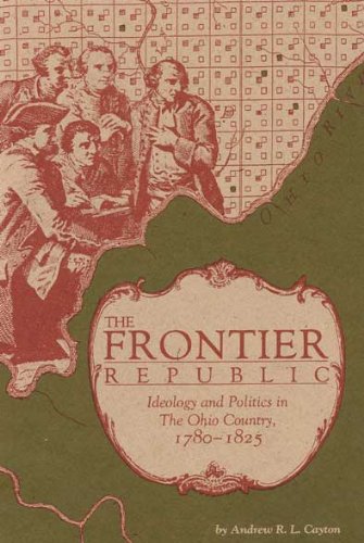 The Frontier Republic: Ideology and Politics in The Ohio Country, 1780-1825 by Andrew R. L. Cayton