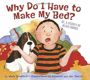 Why Do I Have to Make My Bed? by Wade Bradford