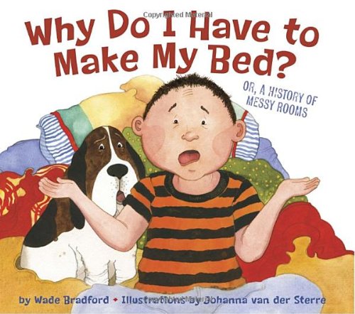 Why Do I Have to Make My Bed? by Wade Bradford
