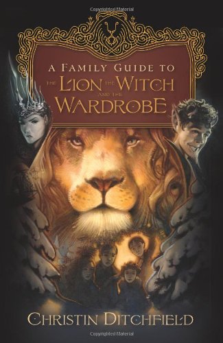 A Family Guide to The Lion, the Witch and the Wardrobe by Christin Ditchfield