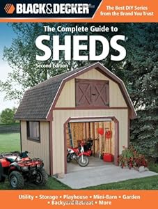 Black &amp; Decker The Complete Guide to Sheds, 2nd Edition: Utility, Storage, Playhouse, Mini-Barn, Garden, Backyard Retreat, More