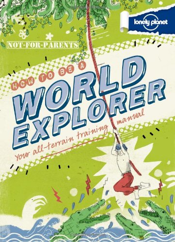 Not For Parents How to be a World Explorer by Lonely Planet
