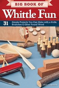 Big Book of Whittle Fun: 31 Simple Projects You Can Make with a Knife, Branches &amp; Other Found Wood