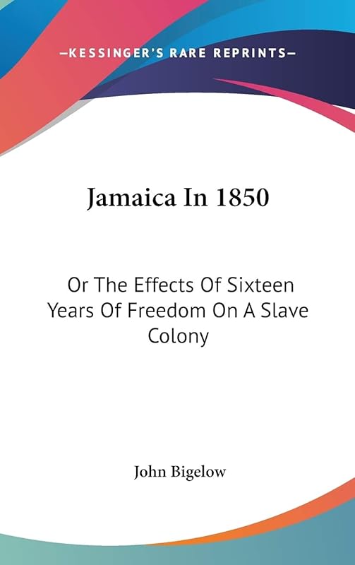 Jamaica In 1850: Or The Effects Of Sixteen Years Of Freedom On A Slave Colony by John Bigelow