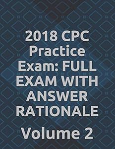 2018 CPC Practice Exam: FULL EXAM WITH ANSWER RATIONALE: Volume 2 by V P G
