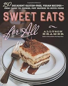 Sweet Eats for All: 250 Decadent Gluten-Free, Vegan Recipes--from Candy to Cookies, Puff Pastries to Petits Fours by Allyson Kramer