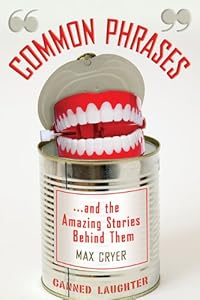 Common Phrases: And the Amazing Stories Behind Them by Max Cryer