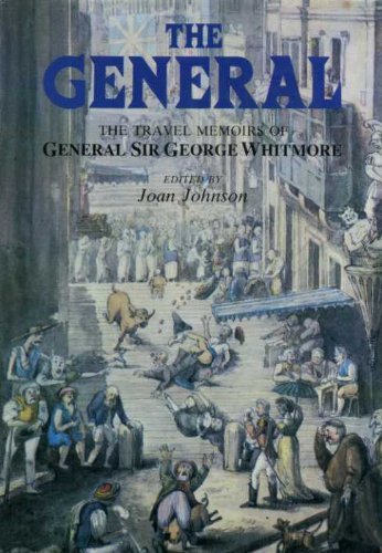 The General: The Travel Memoirs of General Sir George Whitmore by George Whitmore