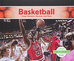 Basketball: Great Moments, Records, and Facts